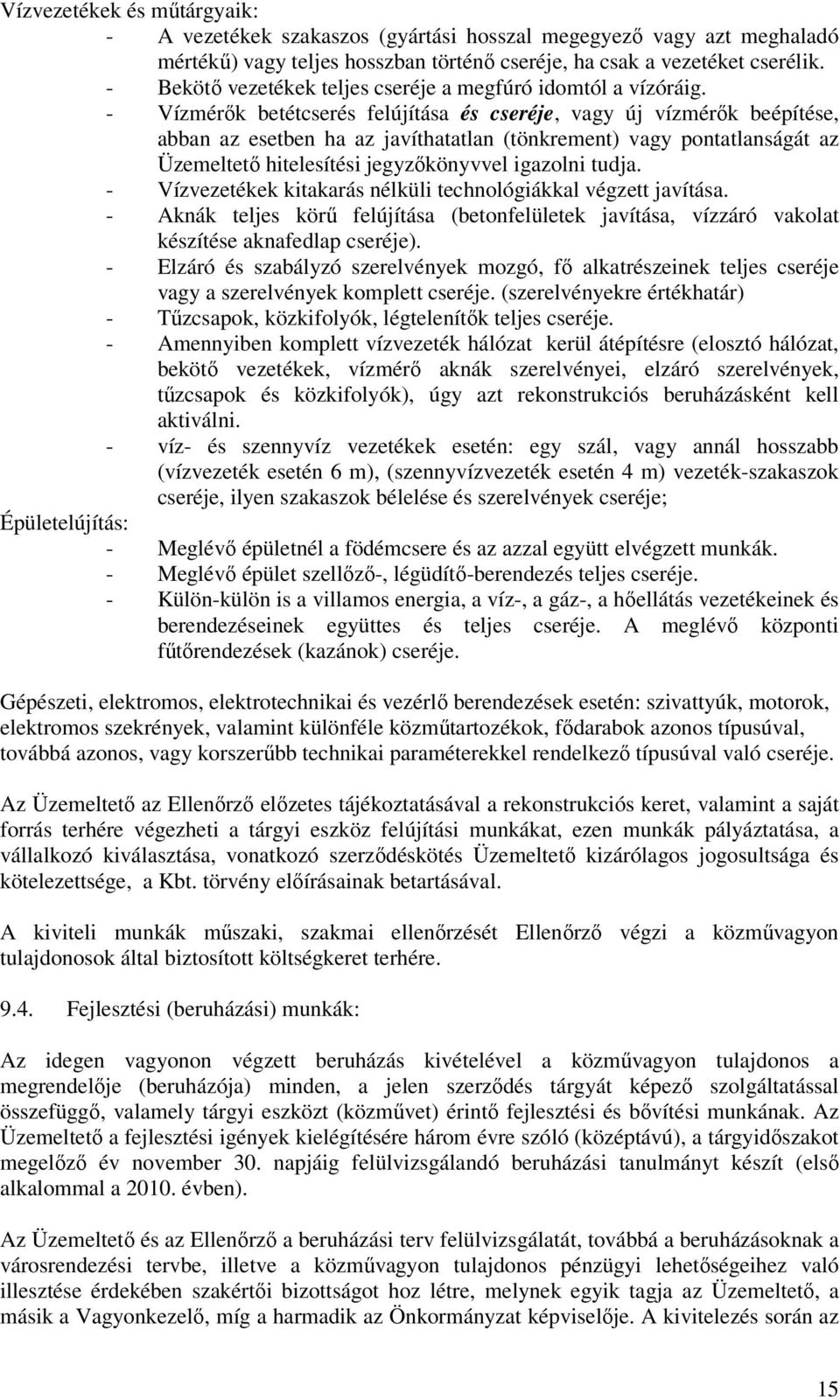 - Vízmérők betétcserés felújítása és cseréje, vagy új vízmérők beépítése, abban az esetben ha az javíthatatlan (tönkrement) vagy pontatlanságát az Üzemeltető hitelesítési jegyzőkönyvvel igazolni