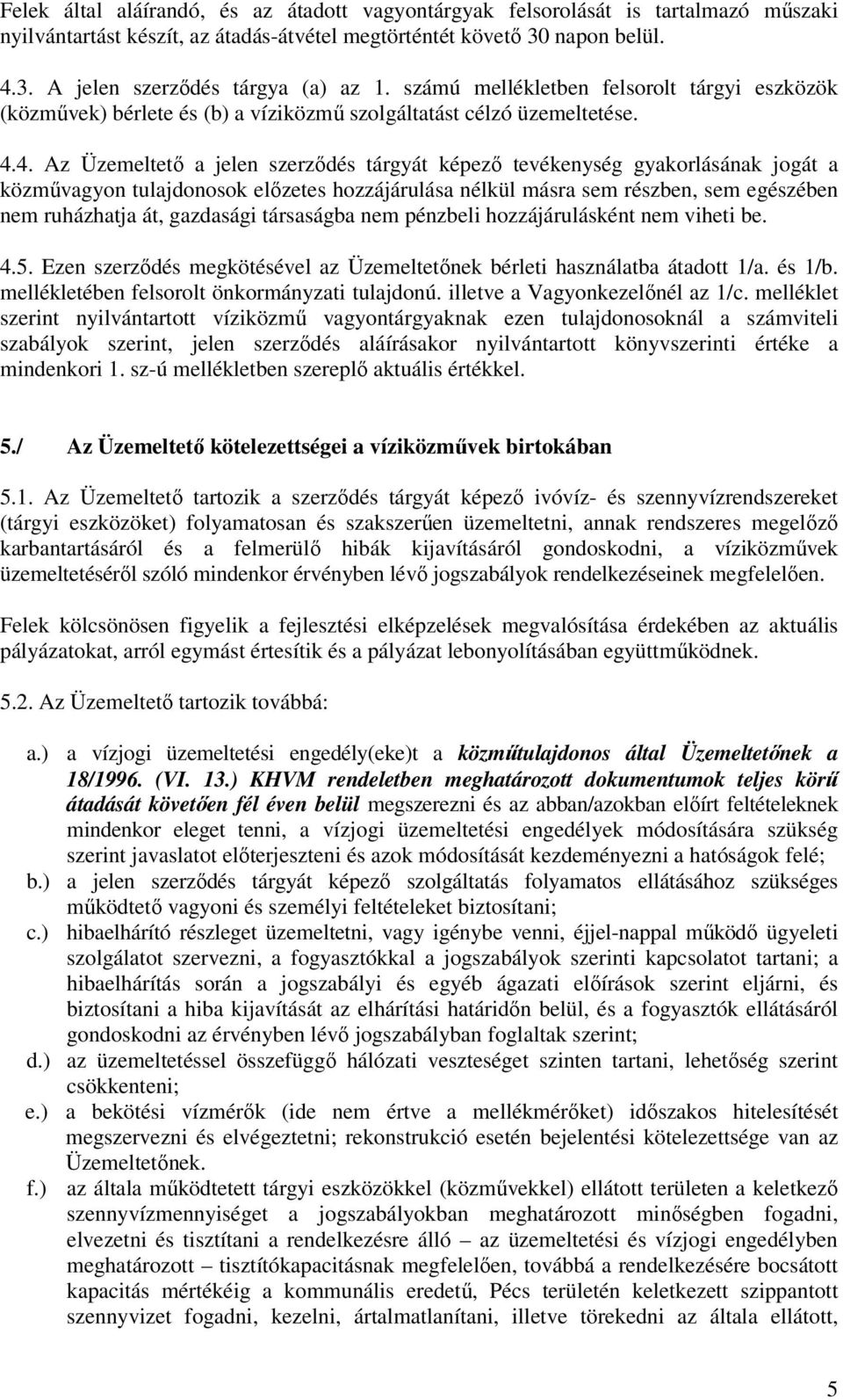 4. Az Üzemeltető a jelen szerződés tárgyát képező tevékenység gyakorlásának jogát a közművagyon tulajdonosok előzetes hozzájárulása nélkül másra sem részben, sem egészében nem ruházhatja át,