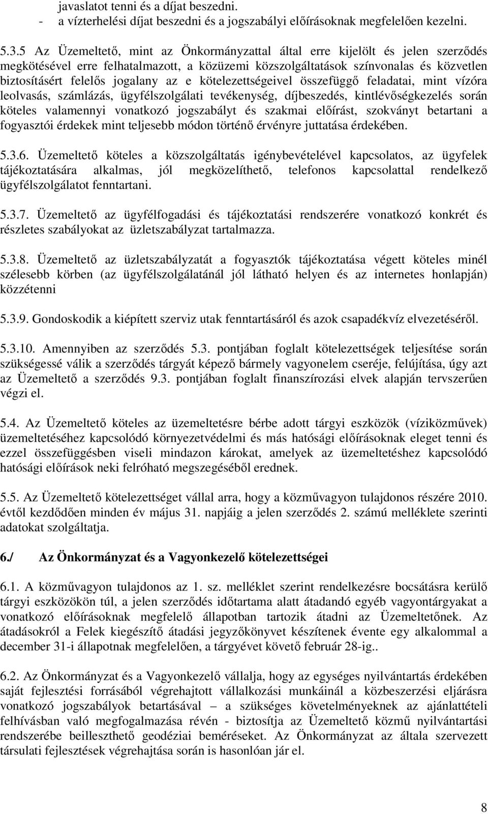 az e kötelezettségeivel összefüggő feladatai, mint vízóra leolvasás, számlázás, ügyfélszolgálati tevékenység, díjbeszedés, kintlévőségkezelés során köteles valamennyi vonatkozó jogszabályt és szakmai