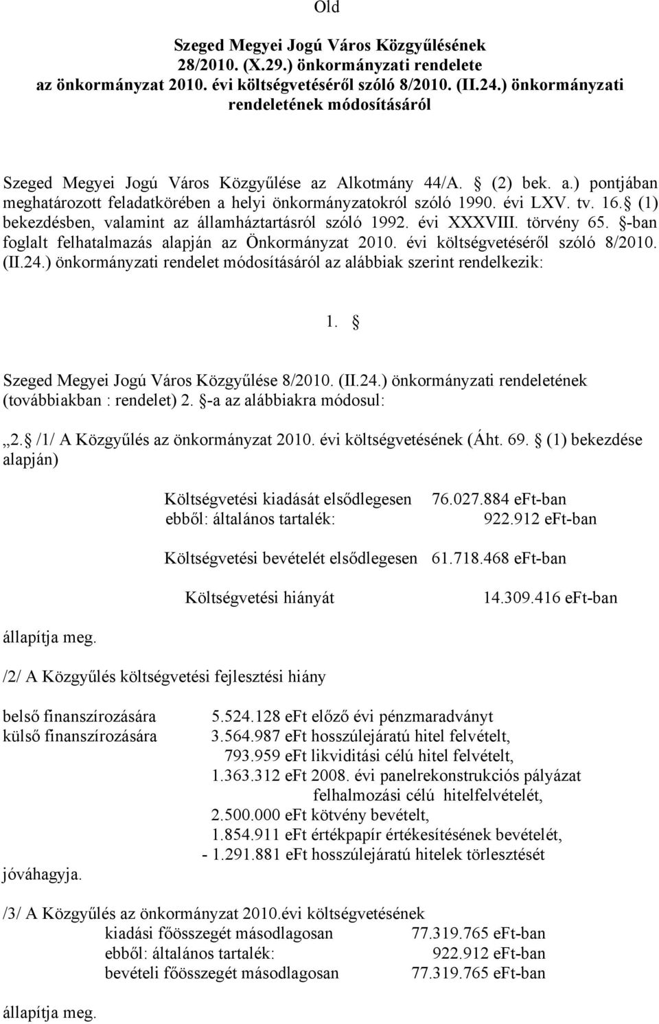 16. (1) bekezdésben, valamint az államháztartásról szóló 1992. évi XXXVIII. törvény 65. -ban foglalt felhatalmazás alapján az Önkormányzat 2010. évi költségvetéséről szóló 8/2010. (II.24.