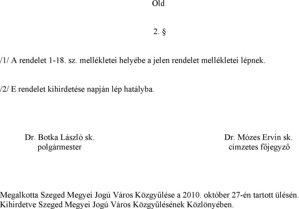 /2/ E rendelet kihirdetése napján lép hatályba. Dr. Botka László sk. Dr. Mózes Ervin sk.