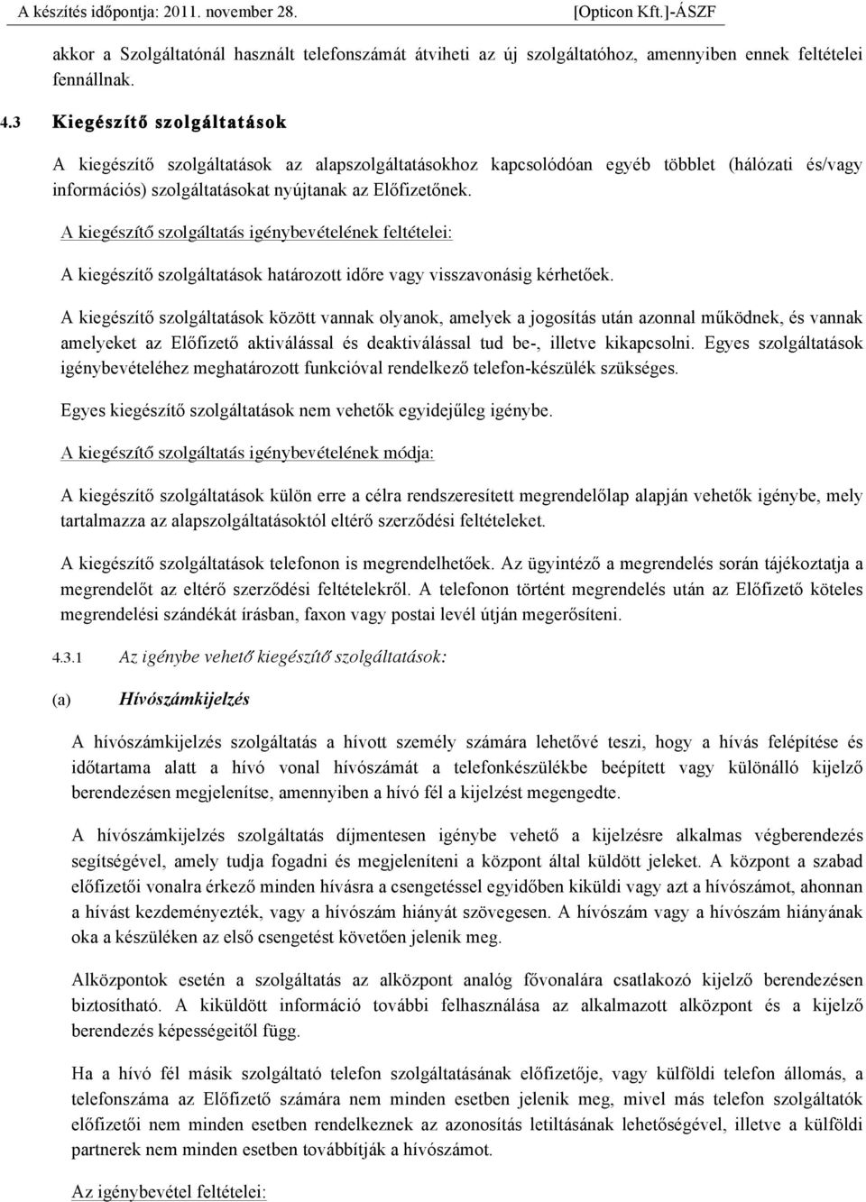 A kiegészítő szolgáltatás igénybevételének feltételei: A kiegészítő szolgáltatások határozott időre vagy visszavonásig kérhetőek.