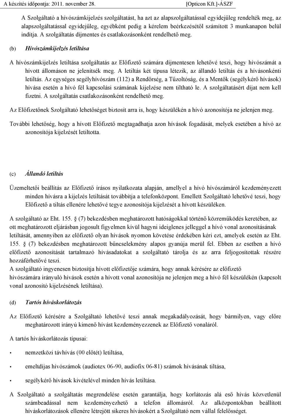 (b) Hívószámkijelzés letiltása A hívószámkijelzés letiltása szolgáltatás az Előfizető számára díjmentesen lehetővé teszi, hogy hívószámát a hívott állomáson ne jelenítsék meg.