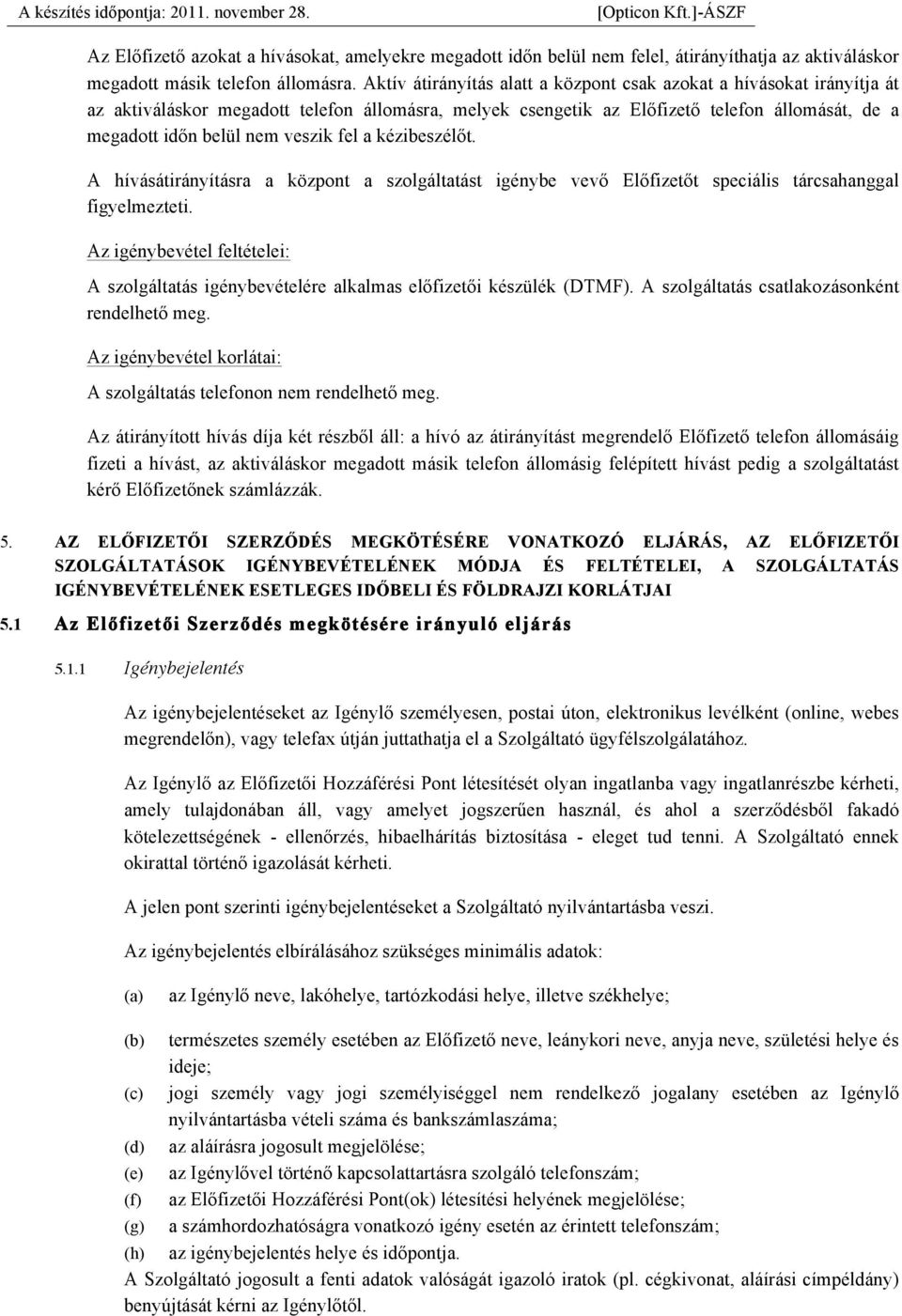 fel a kézibeszélőt. A hívásátirányításra a központ a szolgáltatást igénybe vevő Előfizetőt speciális tárcsahanggal figyelmezteti.