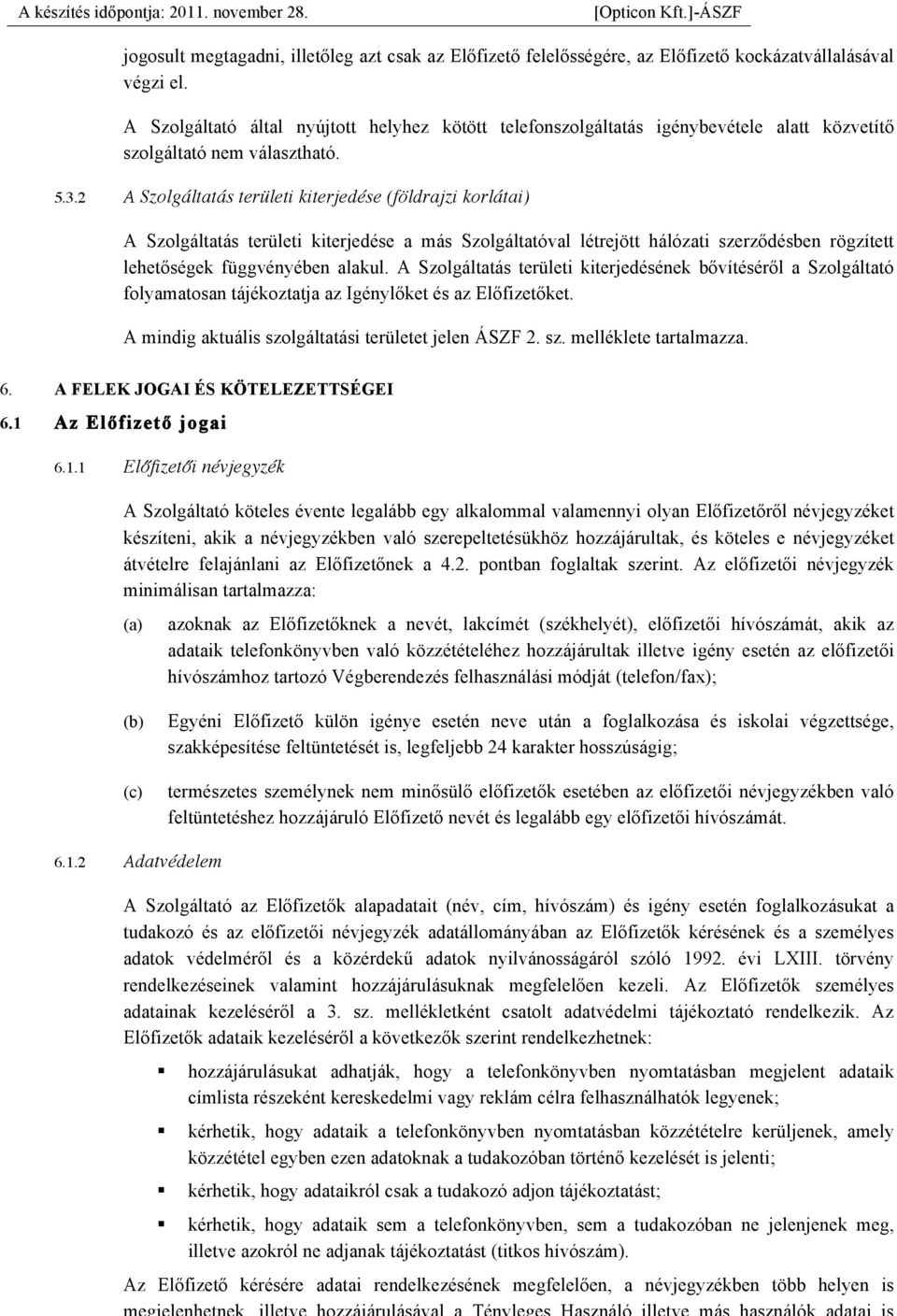 2 A Szolgáltatás területi kiterjedése (földrajzi korlátai) A Szolgáltatás területi kiterjedése a más Szolgáltatóval létrejött hálózati szerződésben rögzített lehetőségek függvényében alakul.