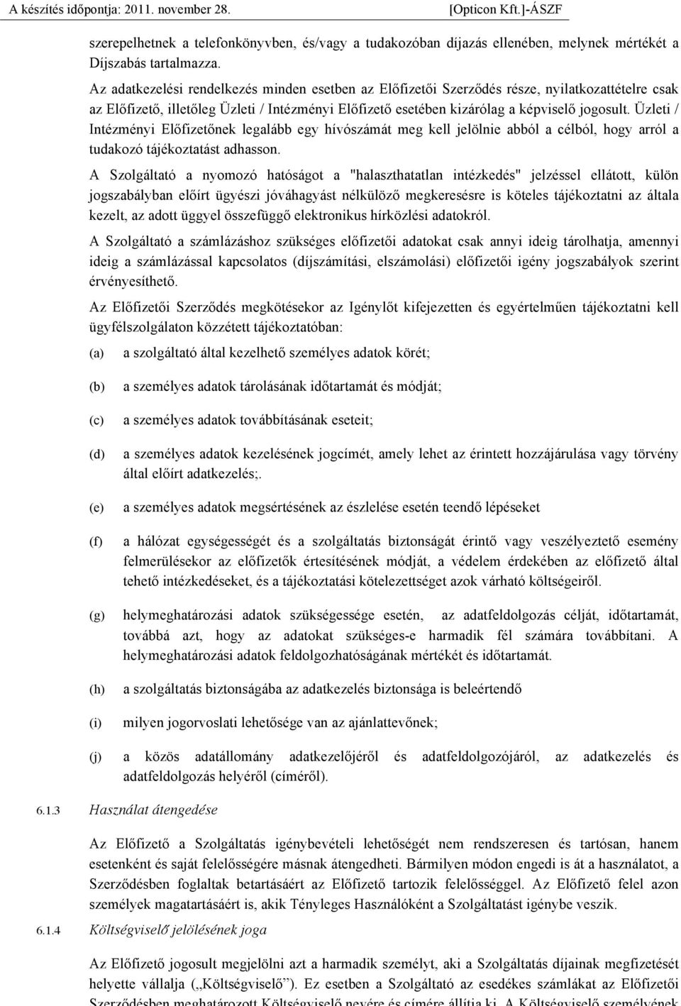 szerepelhetnek a telefonkönyvben, és/vagy a tudakozóban díjazás ellenében, melynek mértékét a Díjszabás tartalmazza.