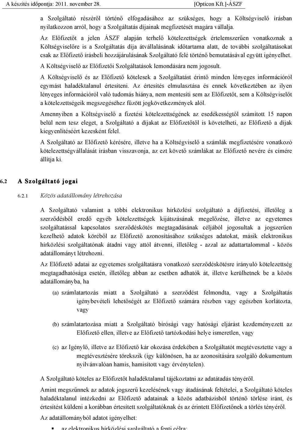 Előfizető írásbeli hozzájárulásának Szolgáltató felé történő bemutatásával együtt igényelhet. A Költségviselő az Előfizetői Szolgáltatások lemondására nem jogosult.