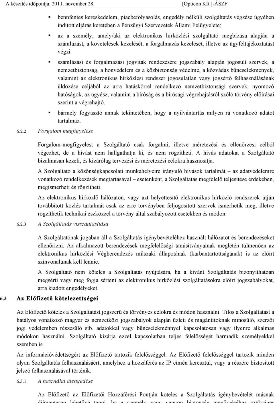 Felügyelete; az a személy, amely/aki az elektronikus hírközlési szolgáltató megbízása alapján a számlázást, a követelések kezelését, a forgalmazás kezelését, illetve az ügyféltájékoztatást végzi