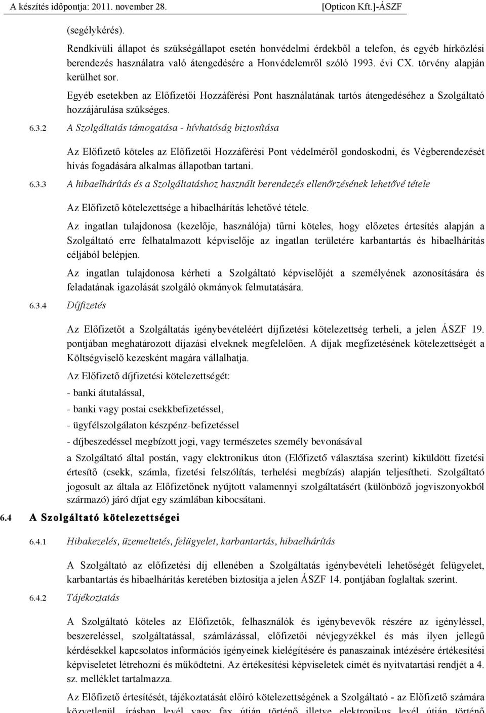 2 A Szolgáltatás támogatása - hívhatóság biztosítása Az Előfizető köteles az Előfizetői Hozzáférési Pont védelméről gondoskodni, és Végberendezését hívás fogadására alkalmas állapotban tartani. 6.3.