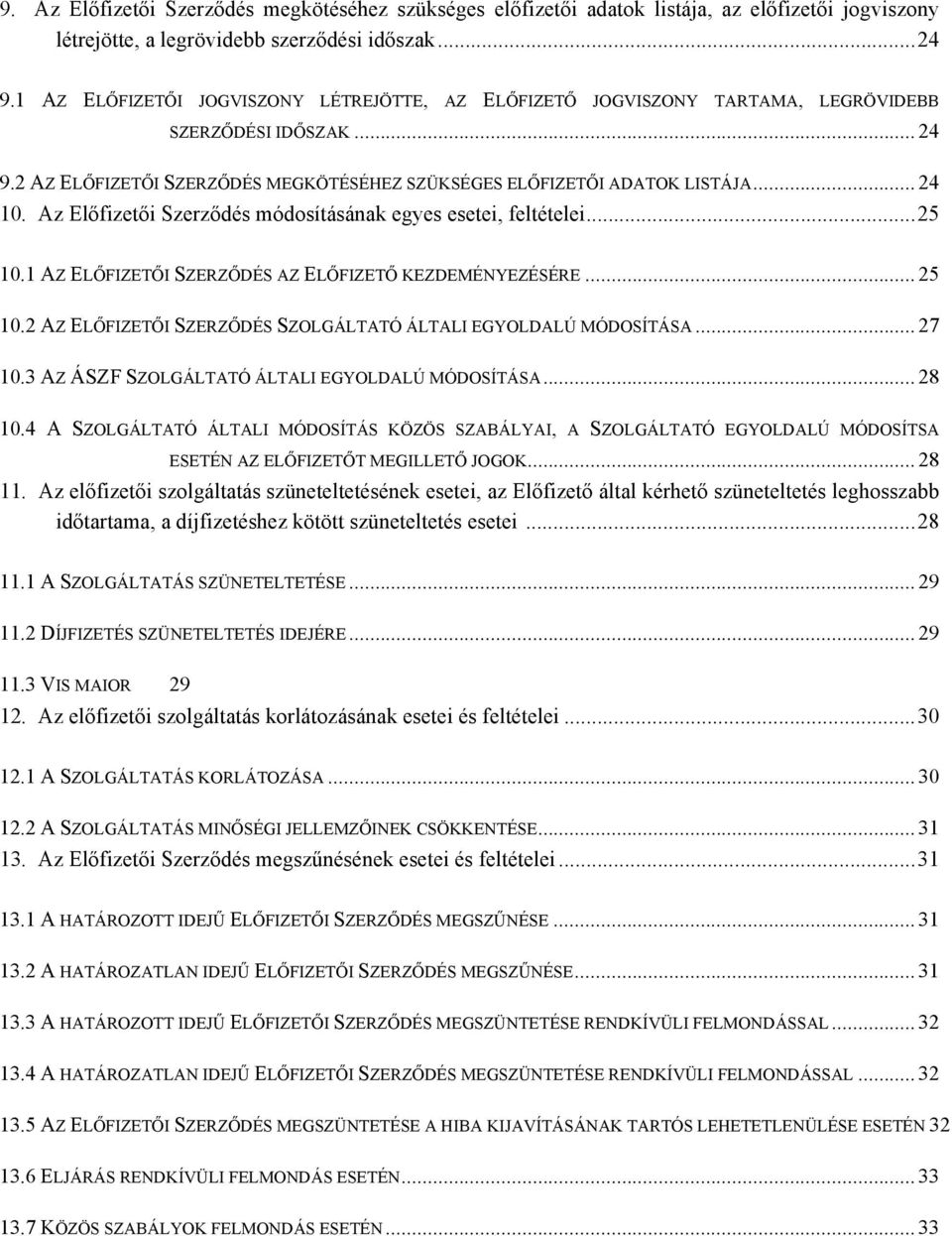 Az Előfizetői Szerződés módosításának egyes esetei, feltételei... 25 10.1 AZ ELŐFIZETŐI SZERZŐDÉS AZ ELŐFIZETŐ KEZDEMÉNYEZÉSÉRE... 25 10.2 AZ ELŐFIZETŐI SZERZŐDÉS SZOLGÁLTATÓ ÁLTALI EGYOLDALÚ MÓDOSÍTÁSA.