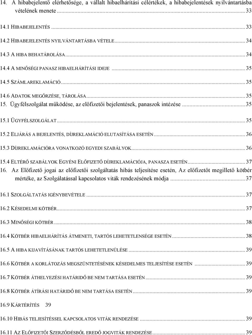 Ügyfélszolgálat működése, az előfizetői bejelentések, panaszok intézése... 35 15.1 ÜGYFÉLSZOLGÁLAT... 35 15.2 ELJÁRÁS A BEJELENTÉS, DÍJREKLAMÁCIÓ ELUTASÍTÁSA ESETÉN... 36 15.