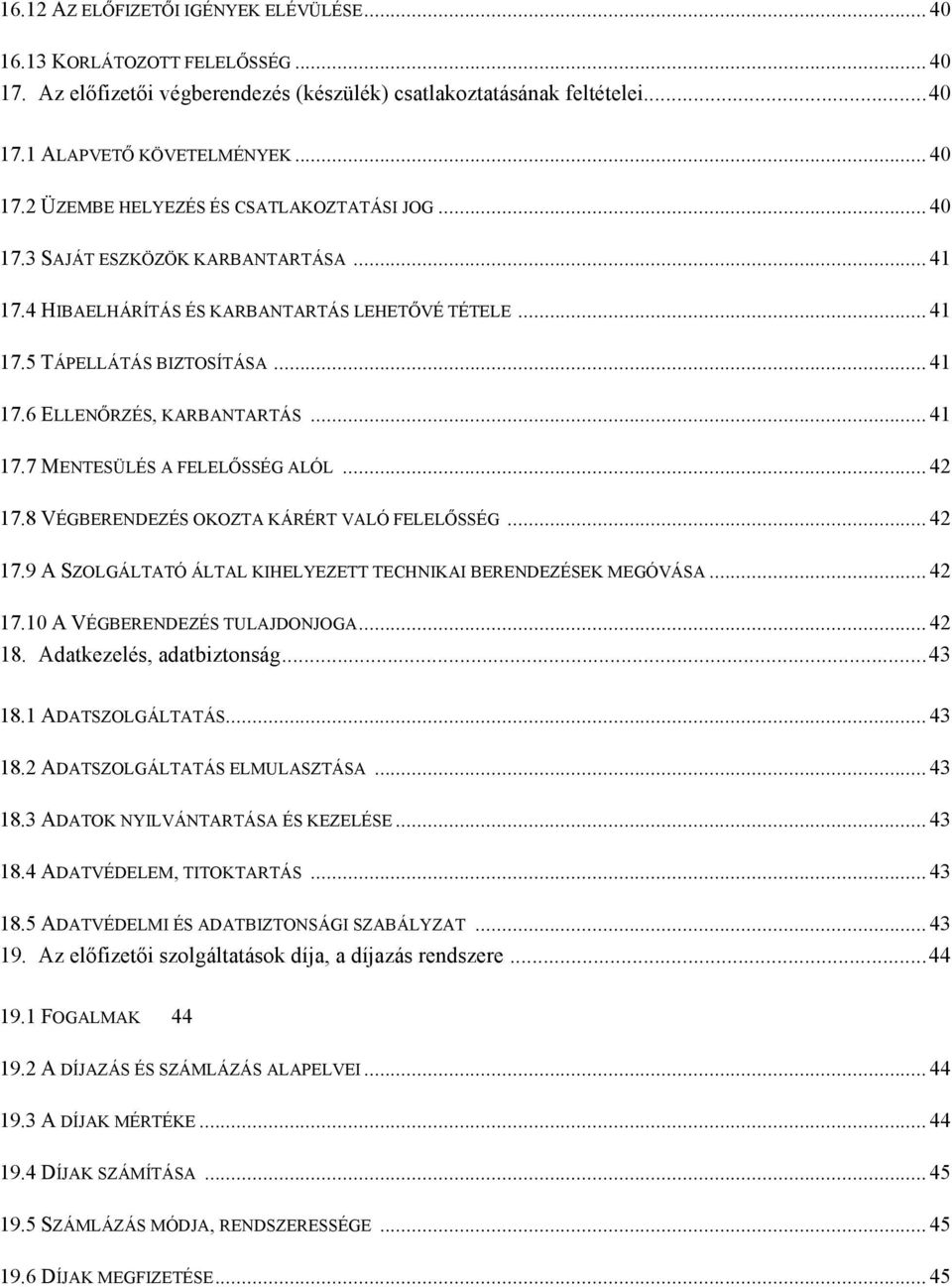 .. 42 17.8 VÉGBERENDEZÉS OKOZTA KÁRÉRT VALÓ FELELŐSSÉG... 42 17.9 A SZOLGÁLTATÓ ÁLTAL KIHELYEZETT TECHNIKAI BERENDEZÉSEK MEGÓVÁSA... 42 17.10 A VÉGBERENDEZÉS TULAJDONJOGA... 42 18.