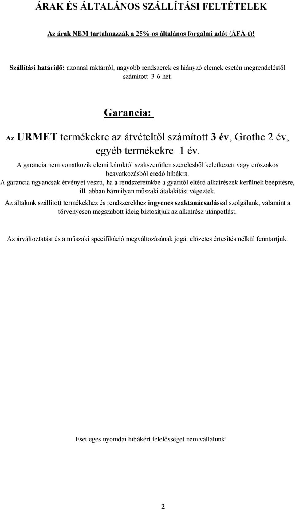 Garancia: Az URMET termékekre az átvételtől számított 3 év, Grothe 2 év, egyéb termékekre 1 év.