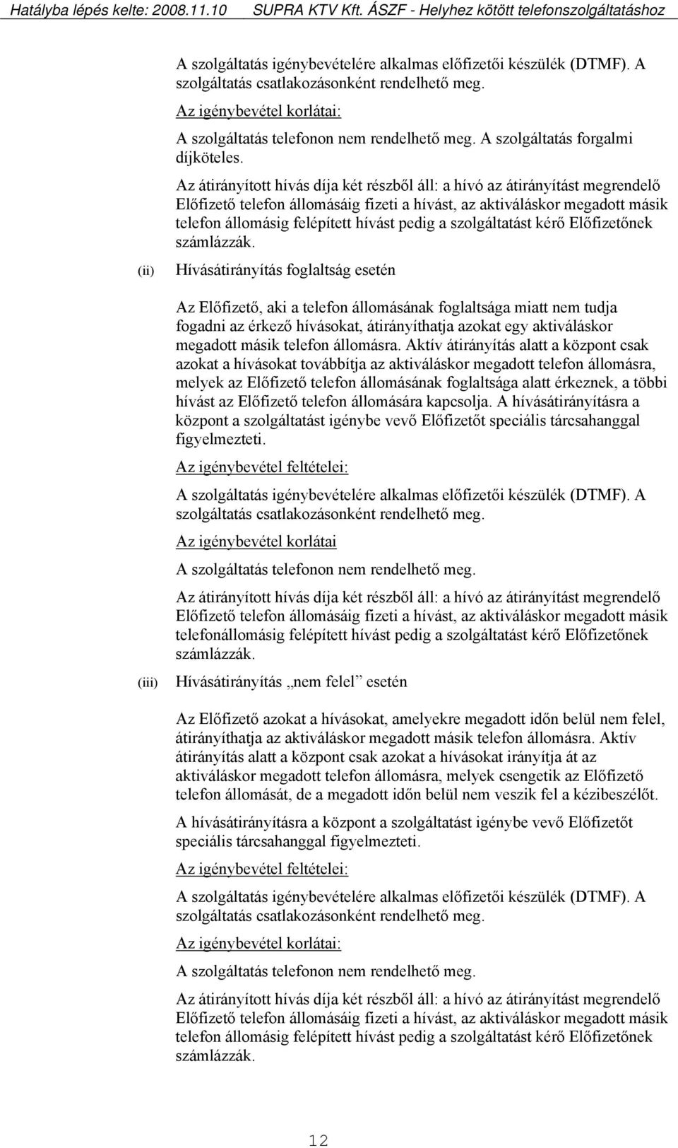 Az átirányított hívás díja két részből áll: a hívó az átirányítást megrendelő Előfizető telefon állomásáig fizeti a hívást, az aktiváláskor megadott másik telefon állomásig felépített hívást pedig a