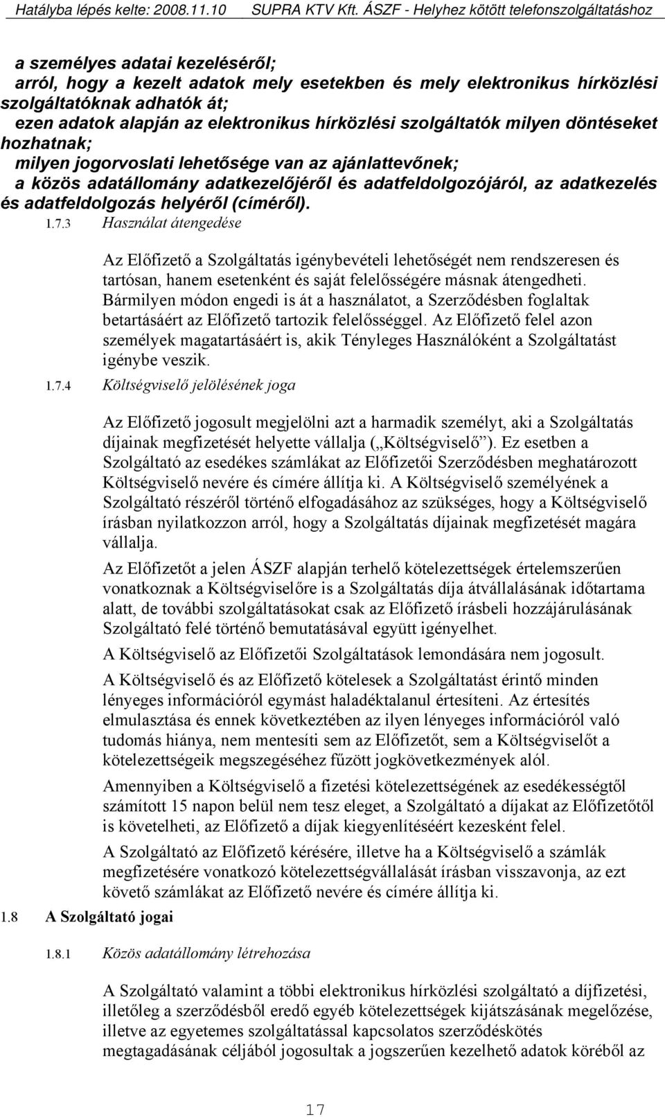 7.3 Használat átengedése Az Előfizető a Szolgáltatás igénybevételi lehetőségét nem rendszeresen és tartósan, hanem esetenként és saját felelősségére másnak átengedheti.