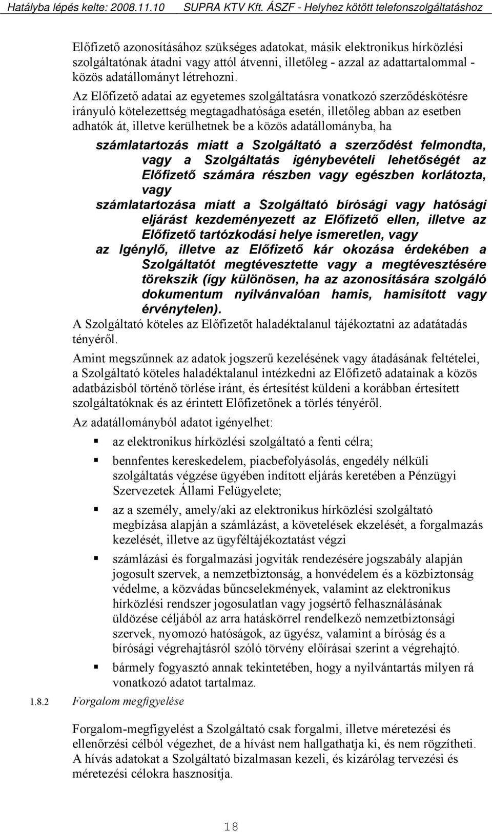 adatállományba, ha számlatartozás miatt a Szolgáltató a szerződést felmondta, vagy a Szolgáltatás igénybevételi lehetőségét az Előfizető számára részben vagy egészben korlátozta, vagy számlatartozása