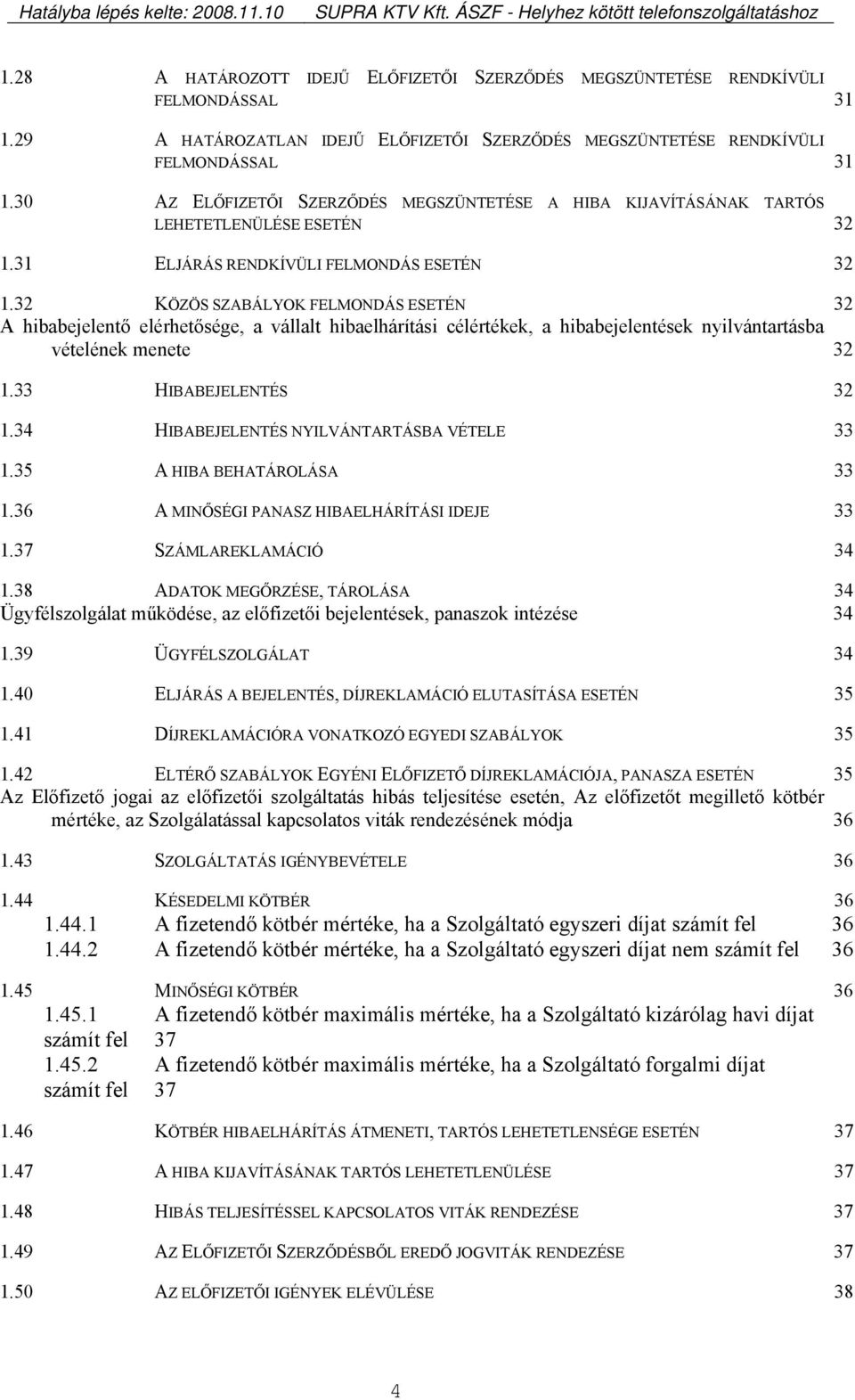 32 KÖZÖS SZABÁLYOK FELMONDÁS ESETÉN 32 A hibabejelentő elérhetősége, a vállalt hibaelhárítási célértékek, a hibabejelentések nyilvántartásba vételének menete 32 1.33 HIBABEJELENTÉS 32 1.