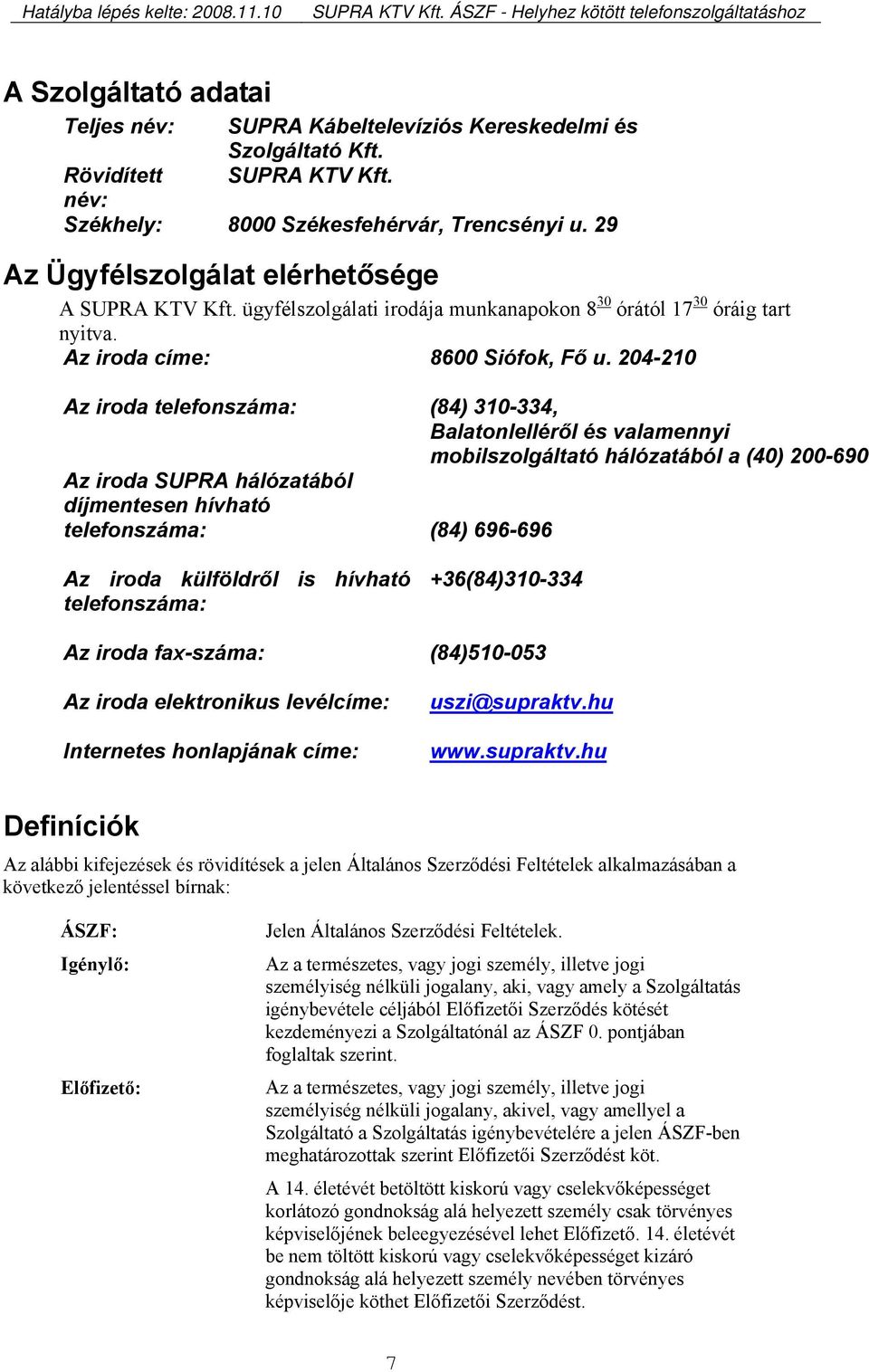 204-210 Az iroda telefonszáma: (84) 310-334, Balatonlelléről és valamennyi mobilszolgáltató hálózatából a (40) 200-690 Az iroda SUPRA hálózatából díjmentesen hívható telefonszáma: (84) 696-696 Az