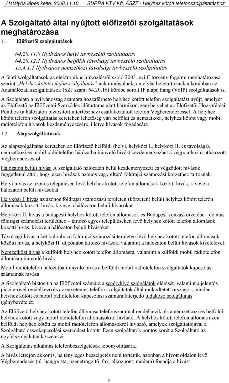 évi C törvény fogalmi meghatározása szerint Helyhez kötött telefon szolgáltatás -nak minősülnek, amelybe beletartoznak a korábban az Adathálózati szolgáltatások (SZJ szám: 64.20.