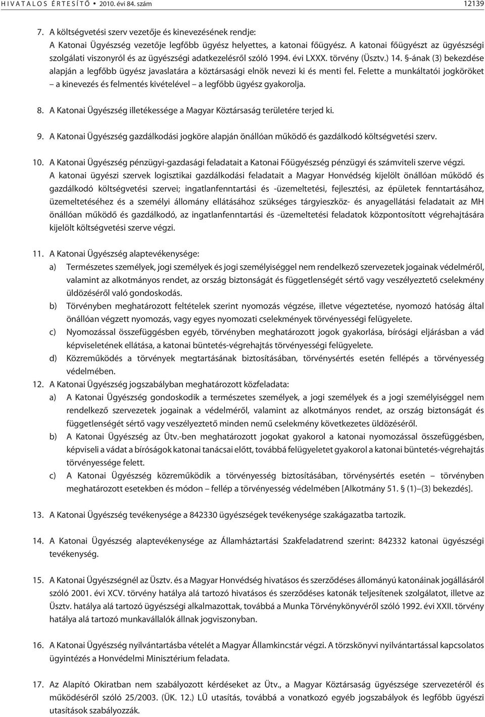 -ának (3) bekezdése alapján a legfõbb ügyész javaslatára a köztársasági elnök nevezi ki és menti fel. Felette a munkáltatói jogköröket a kinevezés és felmentés kivételével a legfõbb ügyész gyakorolja.