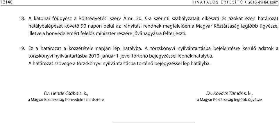 -a szerinti szabályzatait elkészíti és azokat ezen határozat hatálybalépését követõ 90 napon belül az irányítási rendnek megfelelõen a Magyar Köztársaság legfõbb ügyésze, illetve a