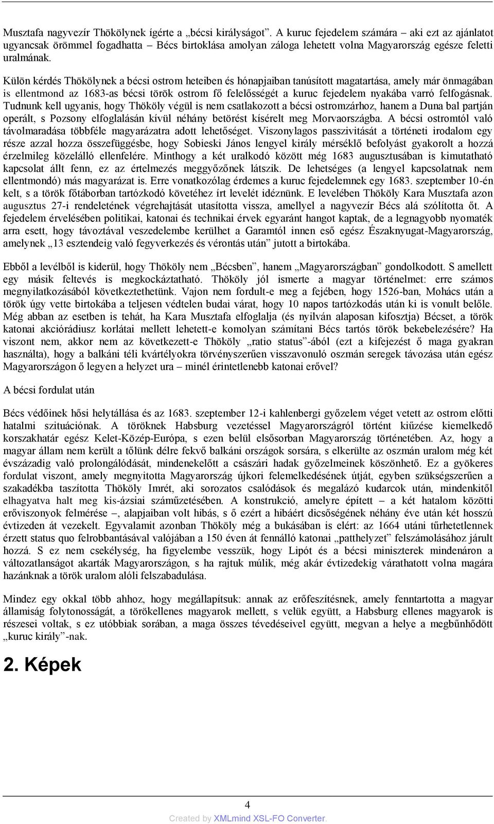 Külön kérdés Thökölynek a bécsi ostrom heteiben és hónapjaiban tanúsított magatartása, amely már önmagában is ellentmond az 1683-as bécsi török ostrom fő felelősségét a kuruc fejedelem nyakába varró