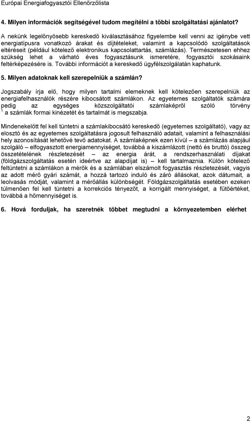 kötelező elektronikus kapcsolattartás, számlázás). Természetesen ehhez szükség lehet a várható éves fogyasztásunk ismeretére, fogyasztói szokásaink feltérképezésére is.