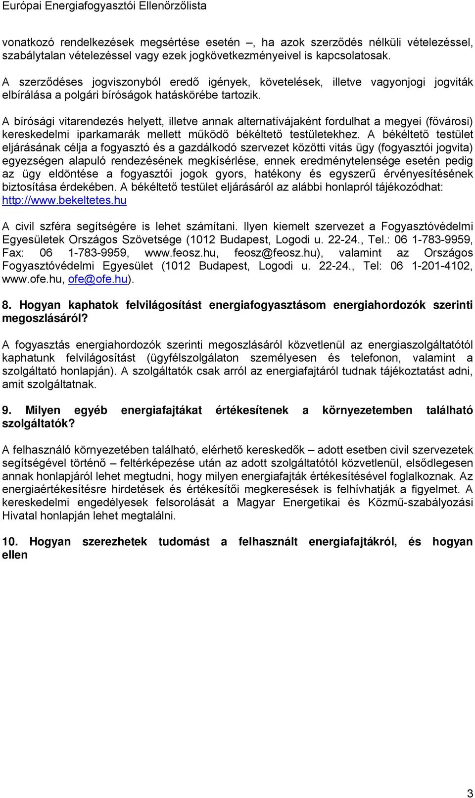 A bírósági vitarendezés helyett, illetve annak alternatívájaként fordulhat a megyei (fővárosi) kereskedelmi iparkamarák mellett működő békéltető testületekhez.