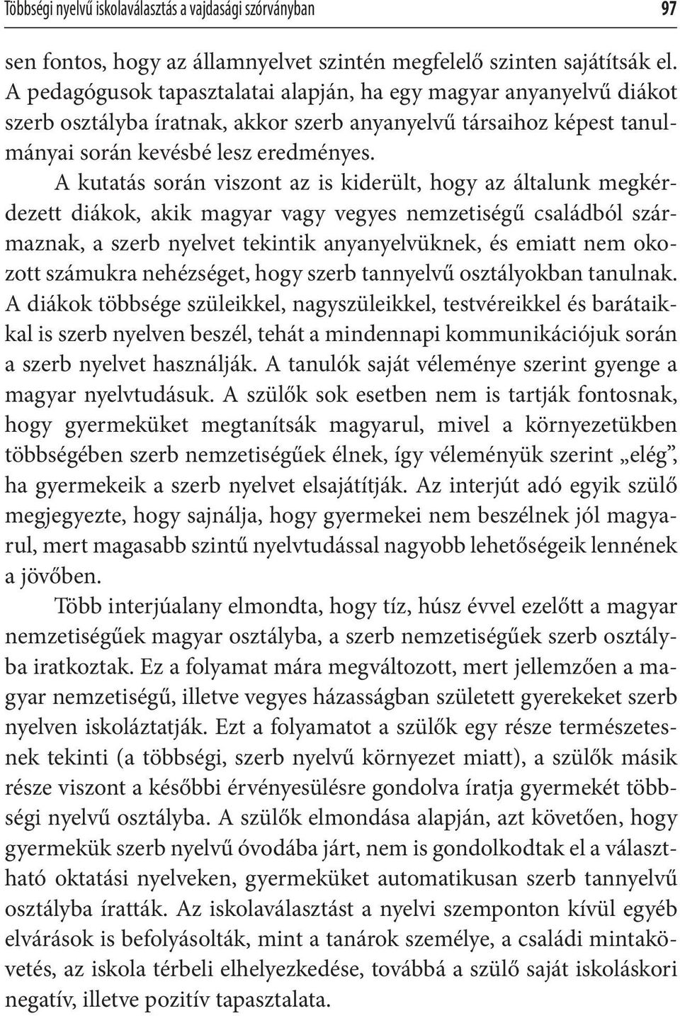 A kutatás során viszont az is kiderült, hogy az általunk megkérdezett diákok, akik magyar vagy vegyes nemzetiségű családból származnak, a szerb nyelvet tekintik anyanyelvüknek, és emiatt nem okozott