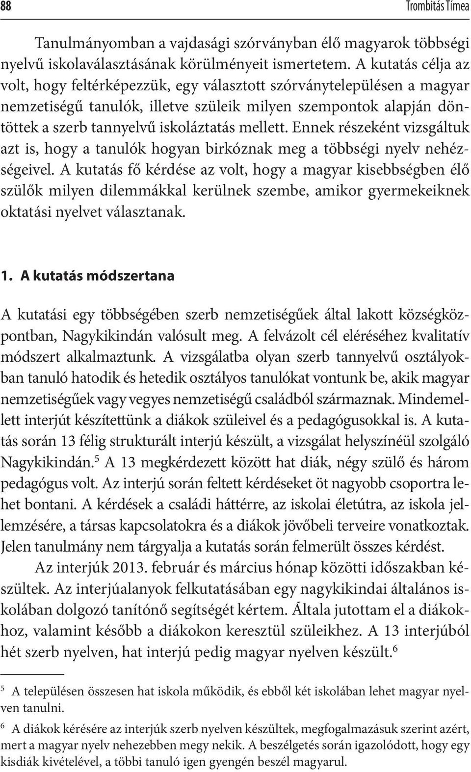 mellett. Ennek részeként vizsgáltuk azt is, hogy a tanulók hogyan birkóznak meg a többségi nyelv nehézségeivel.