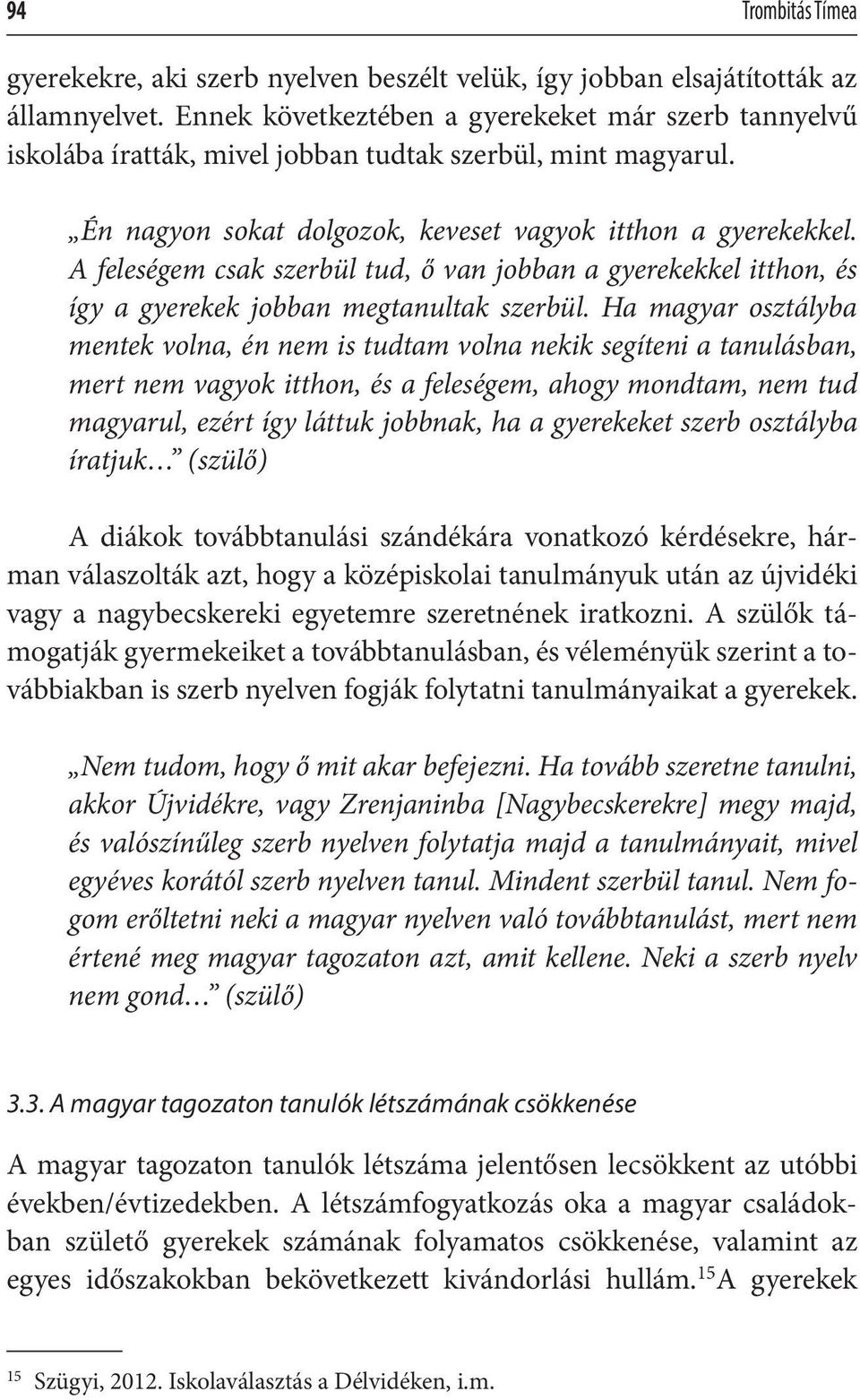 A feleségem csak szerbül tud, ő van jobban a gyerekekkel itthon, és így a gyerekek jobban megtanultak szerbül.