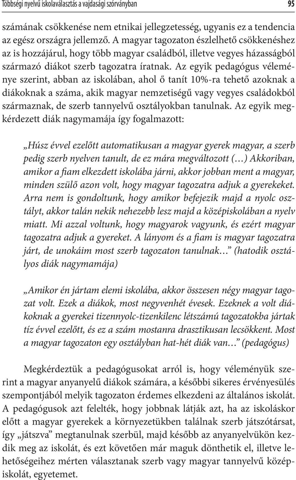 Az egyik pedagógus véleménye szerint, abban az iskolában, ahol ő tanít 10%-ra tehető azoknak a diákoknak a száma, akik magyar nemzetiségű vagy vegyes családokból származnak, de szerb tannyelvű