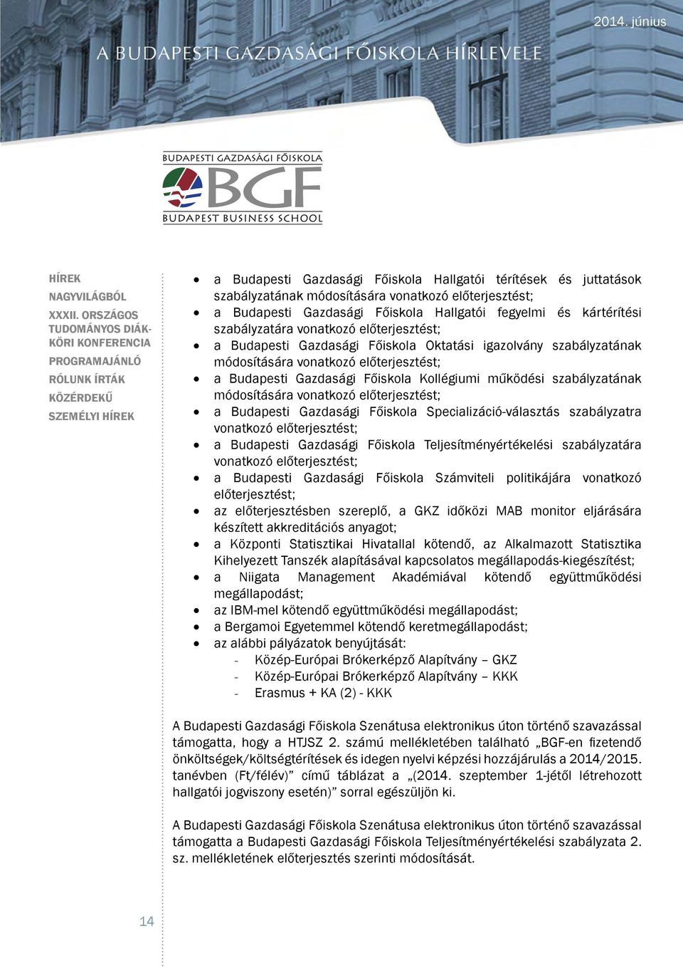 módosítására vonatkozó előterjesztést; a Budapesti Gazdasági Főiskola Specializáció-választás szabályzatra vonatkozó előterjesztést; a Budapesti Gazdasági Főiskola Teljesítményértékelési