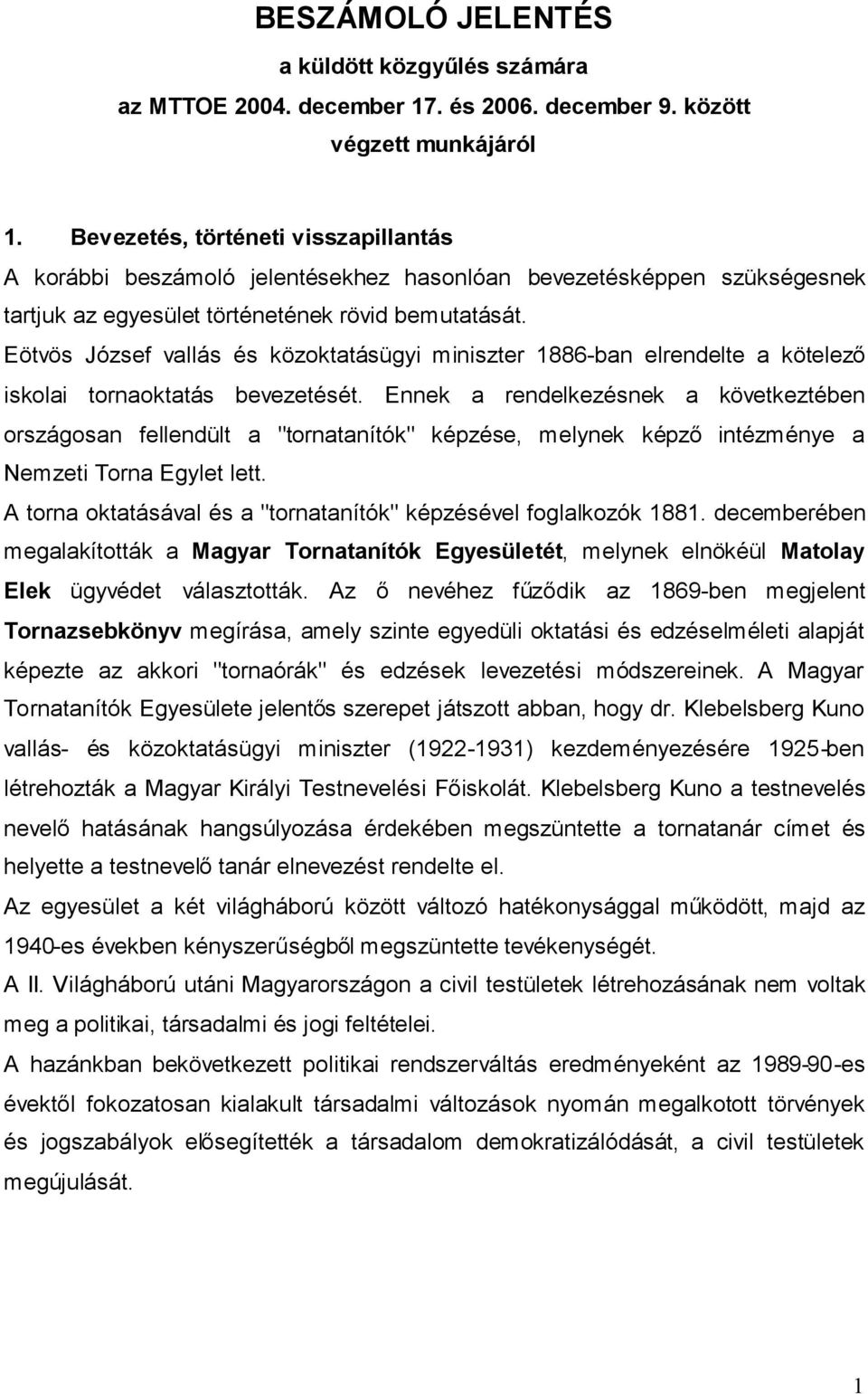 Eötvös József vallás és közoktatásügyi miniszter 1886-ban elrendelte a kötelező iskolai tornaoktatás bevezetését.