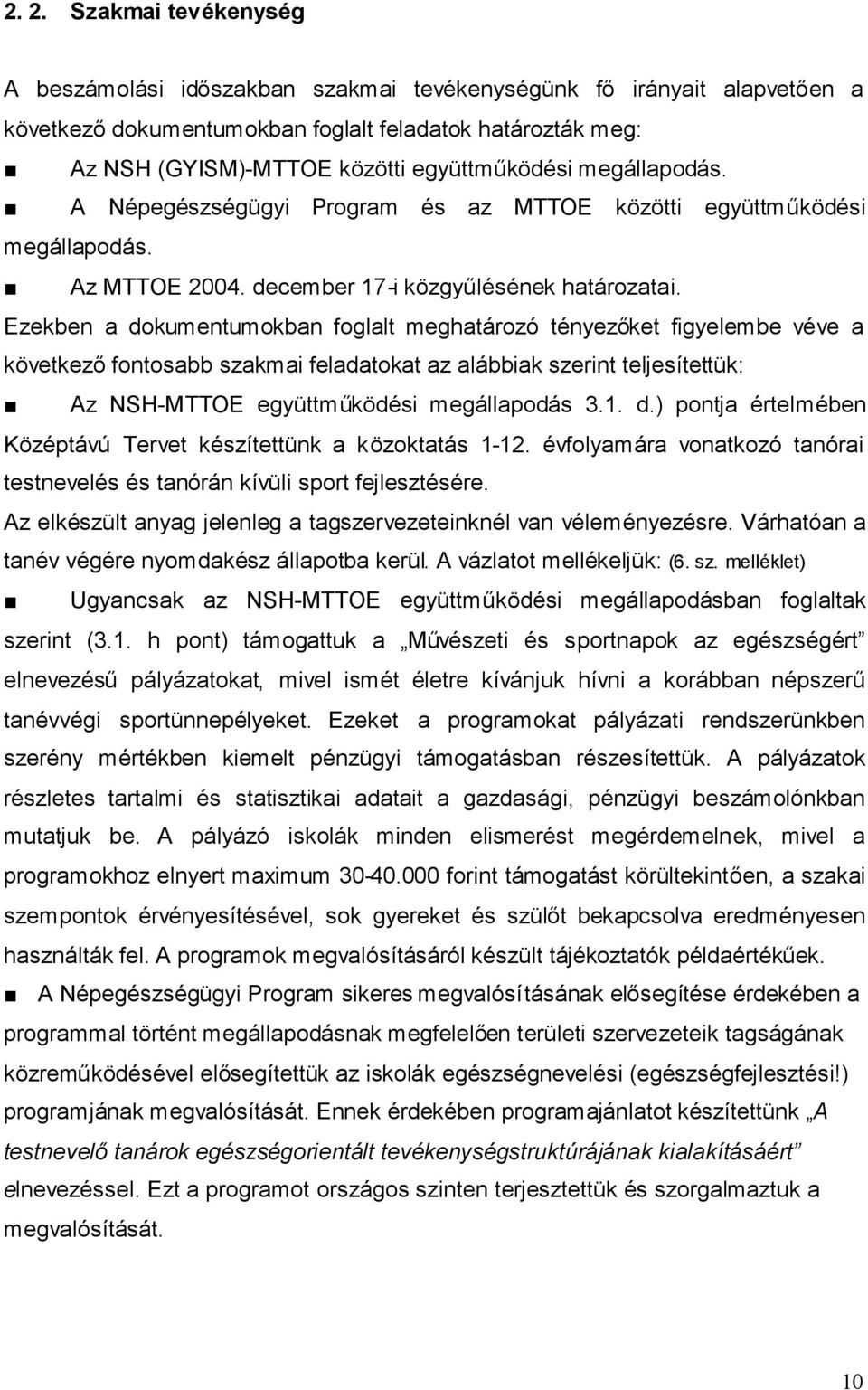 Ezekben a dokumentumokban foglalt meghatározó tényezőket figyelembe véve a következőfontosabb szakmai feladatokat az alábbiak szerint teljesítettük: Az NSH-MTTOE együttműködési megállapodás 3.1. d.) pontja értelmében Középtávú Tervet készítettünk a közoktatás 1-12.