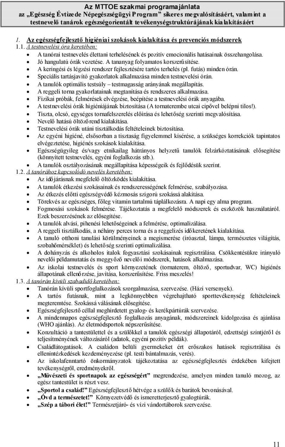 1. A testnevelési óra keretében: A tanórai testnevelés élettani terhelésének és pozitív emocionális hatásainak összehangolása. Jó hangulatú órák vezetése. A tananyag folyamatos korszerűsítése.