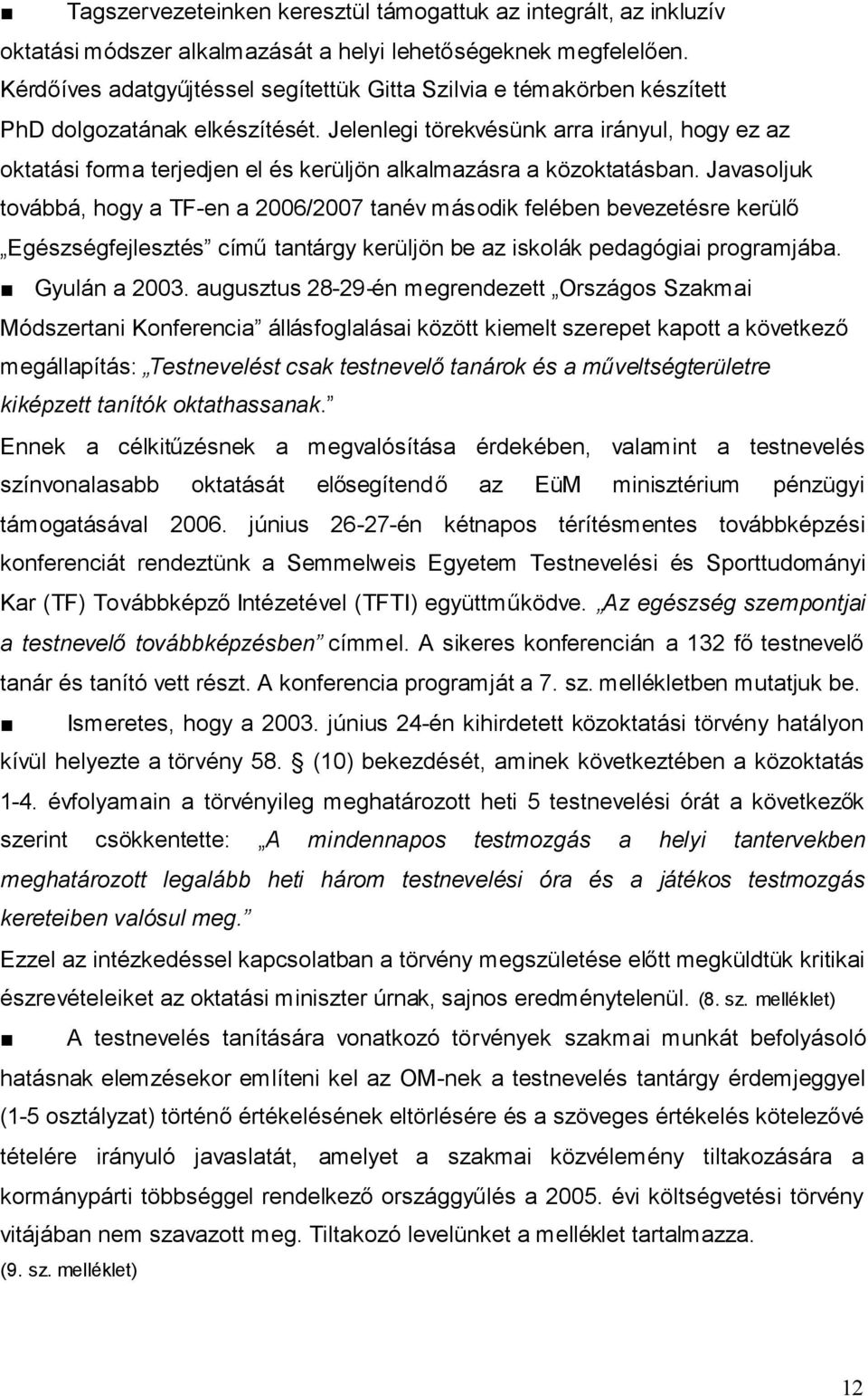 Jelenlegi törekvésünk arra irányul, hogy ez az oktatási forma terjedjen el és kerüljön alkalmazásra a közoktatásban.