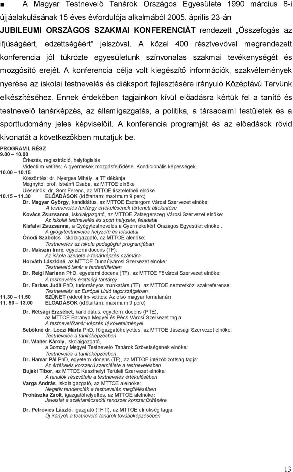 A közel 400 résztvevővel megrendezett konferencia jól tükrözte egyesületünk színvonalas szakmai tevékenységét és mozgósító erejét.