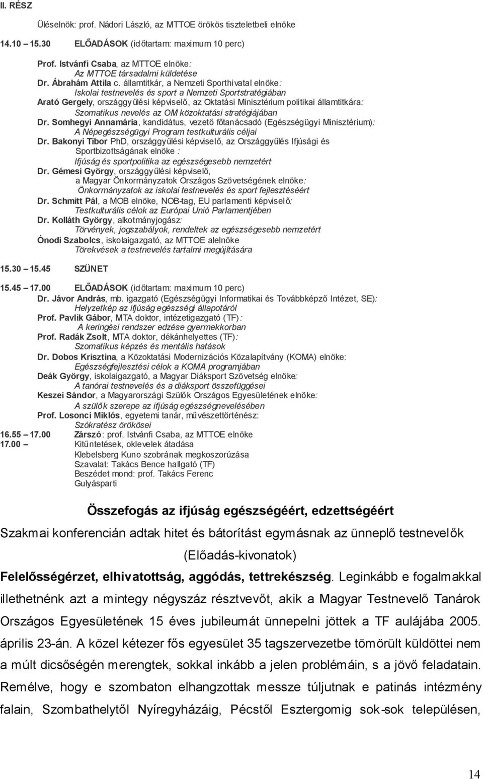 államtitkár, a Nemzeti Sporthivatal elnöke: Iskolai testnevelés és sport a Nemzeti Sportstratégiában Arató Gergely, országgyűlési képviselő, az Oktatási Minisztérium politikai államtitkára: