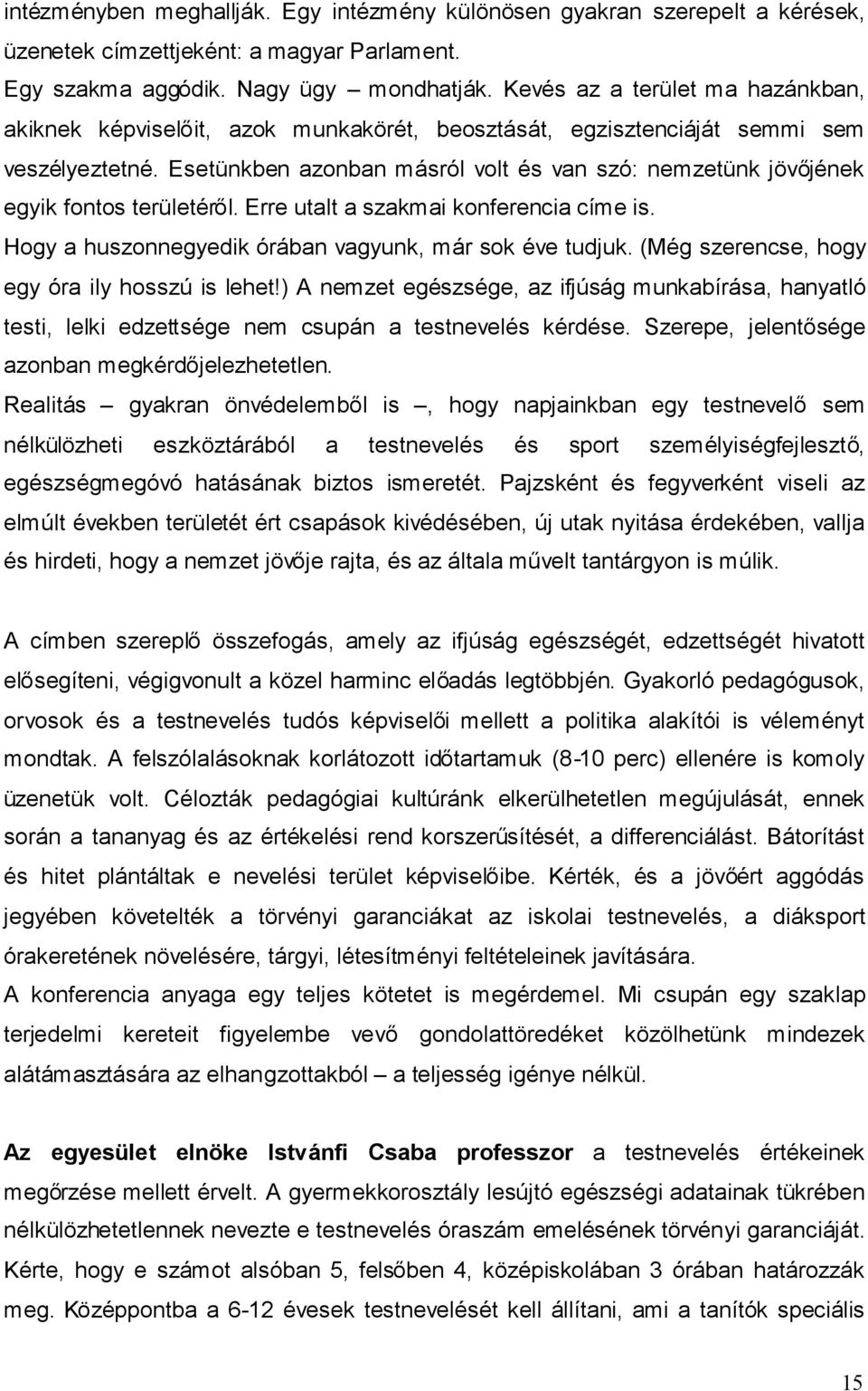 Esetünkben azonban másról volt és van szó: nemzetünk jövőjének egyik fontos területéről. Erre utalt a szakmai konferencia címe is. Hogy a huszonnegyedik órában vagyunk, már sok éve tudjuk.