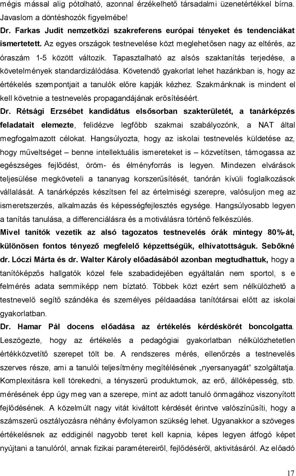 Tapasztalható az alsós szaktanítás terjedése, a követelmények standardizálódása. Követendőgyakorlat lehet hazánkban is, hogy az értékelés szempontjait a tanulók előre kapják kézhez.