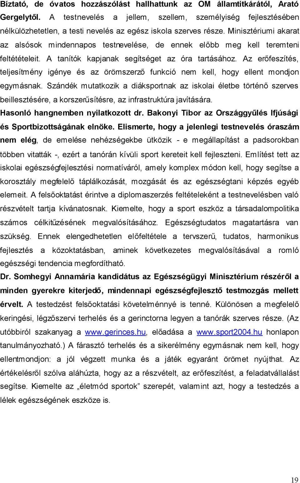 Minisztériumi akarat az alsósok mindennapos testnevelése, de ennek előbb meg kell teremteni feltétételeit. A tanítók kapjanak segítséget az óra tartásához.