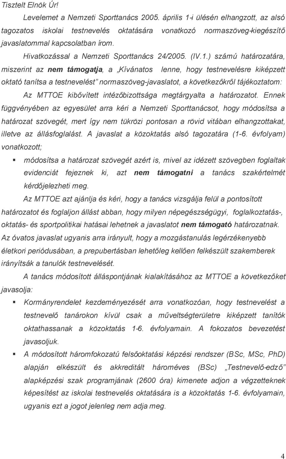 i ülésén elhangzott, az alsó tagozatos iskolai testnevelés oktatására vonatkozó normaszöveg-kiegészítő javaslatommal kapcsolatban írom. Hivatkozással a Nemzeti Sporttanács 24/2005. (IV.1.