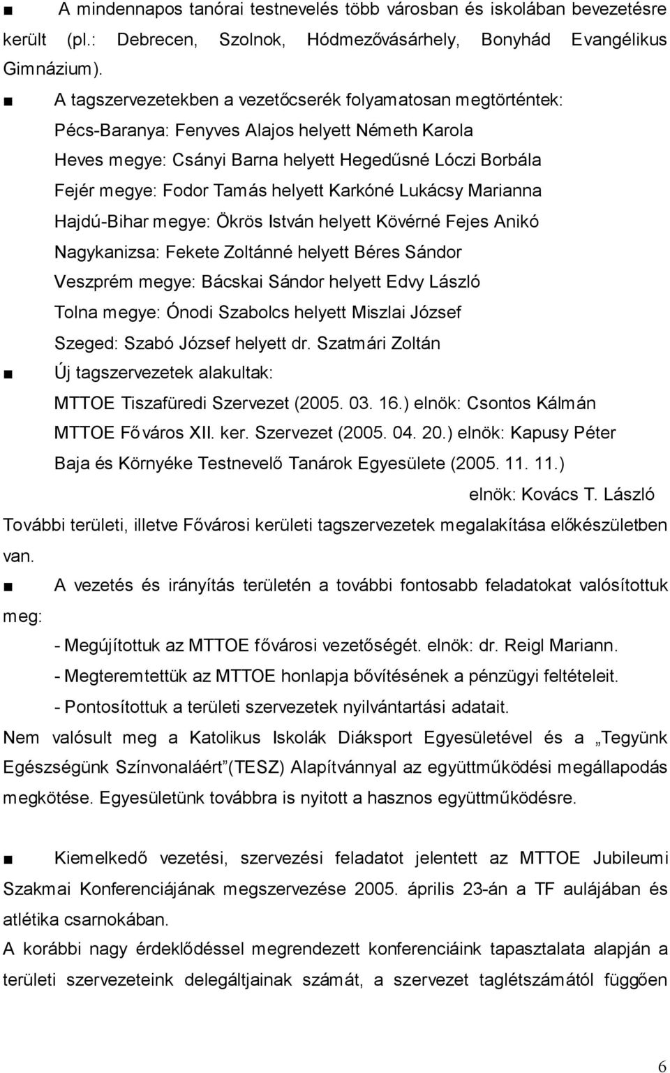 helyett Karkóné Lukácsy Marianna Hajdú-Bihar megye: Ökrös István helyett Kövérné Fejes Anikó Nagykanizsa: Fekete Zoltánné helyett Béres Sándor Veszprém megye: Bácskai Sándor helyett Edvy László Tolna