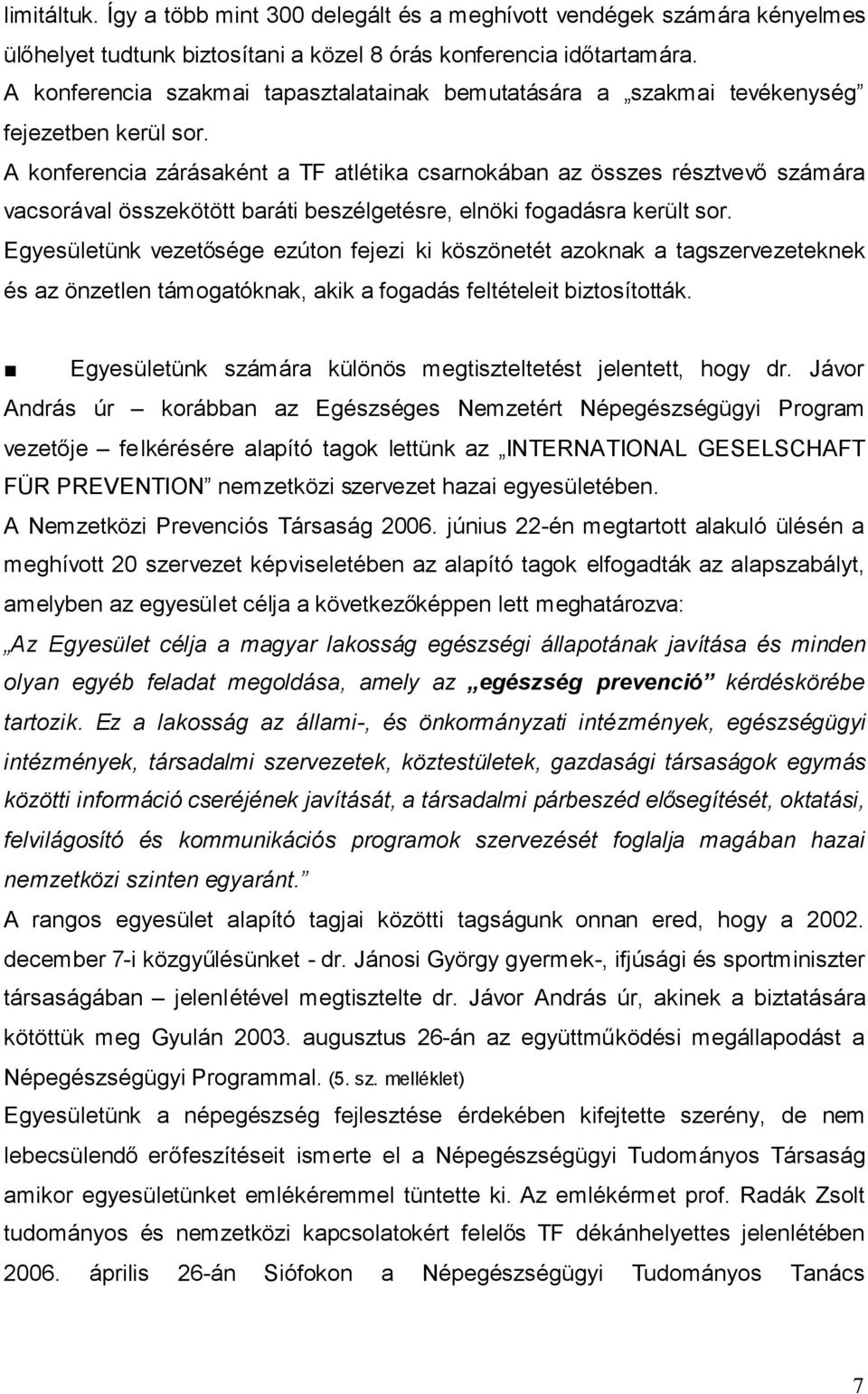 A konferencia zárásaként a TF atlétika csarnokában az összes résztvevőszámára vacsorával összekötött baráti beszélgetésre, elnöki fogadásra került sor.