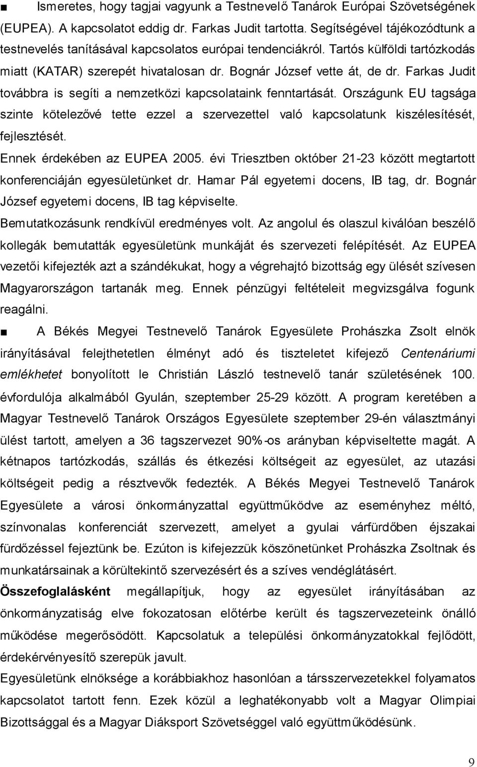 Farkas Judit továbbra is segíti a nemzetközi kapcsolataink fenntartását. Országunk EU tagsága szinte kötelezővé tette ezzel a szervezettel való kapcsolatunk kiszélesítését, fejlesztését.