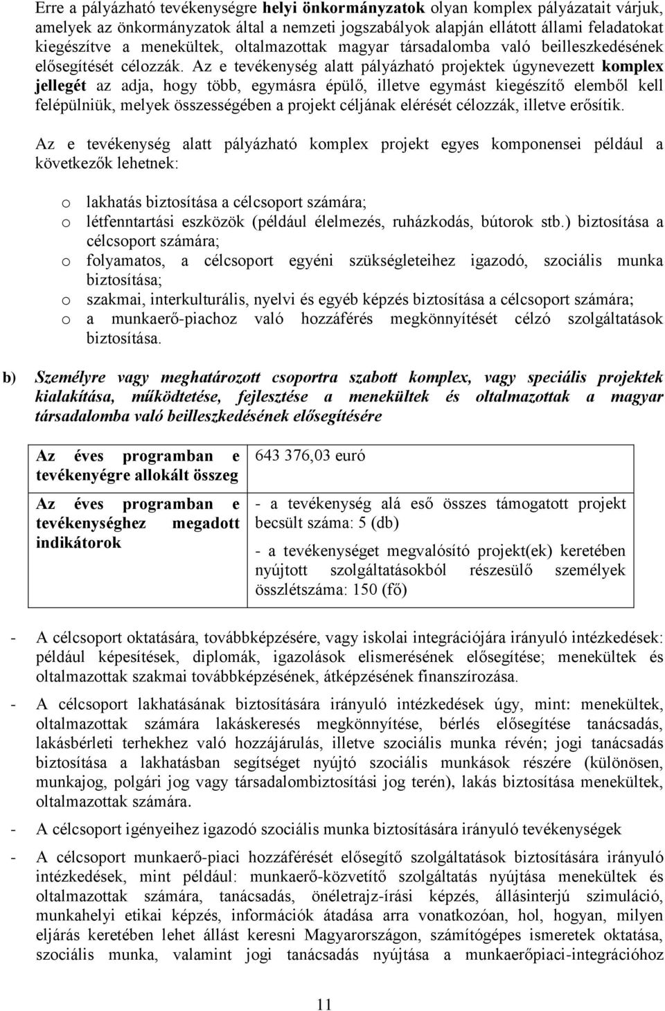 Az e tevékenység alatt pályázható projektek úgynevezett komplex jellegét az adja, hogy több, egymásra épülő, illetve egymást kiegészítő elemből kell felépülniük, melyek összességében a projekt