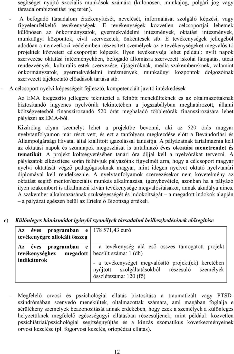 E tevékenységek közvetlen célcsoportjai lehetnek különösen az önkormányzatok, gyermekvédelmi intézmények, oktatási intézmények, munkaügyi központok, civil szervezetek, önkéntesek stb.