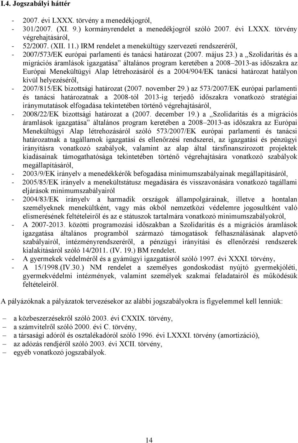 ) a Szolidaritás és a migrációs áramlások igazgatása általános program keretében a 2008 2013-as időszakra az Európai Menekültügyi Alap létrehozásáról és a 2004/904/EK tanácsi határozat hatályon kívül