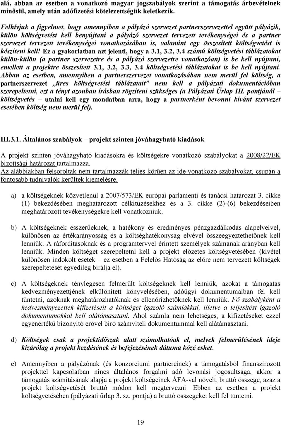 tervezett tevékenységei vonatkozásában is, valamint egy összesített költségvetést is készíteni kell! Ez a gyakorlatban azt jelenti, hogy a 3.1, 3.2, 3.